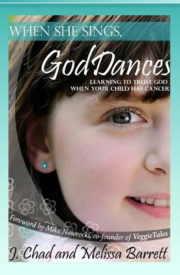 When She Sings, God Dances: Learning to Trust God When Your Child Has Cancer - Barrett, Melissa, and Nawrocki, Mike (Foreword by)