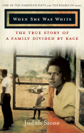 When She Was White: The True Story of a Family Divided by Race - Stone, Judith