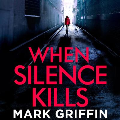 When Silence Kills: The unmissable new thriller in the Holly Wakefield series - Griffin, Mark, and Kennard, Tamsin (Read by)