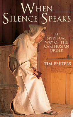 When Silence Speaks: The Spiritual Way of the Carthusian Order - Peeters, Tim