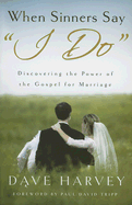When Sinners Say "I Do": Discovering the Power of the Gospel for Marriage