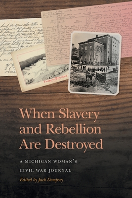 When Slavery and Rebellion Are Destroyed: A Michigan Woman's Civil War Journal - Dempsey, Jack (Editor)