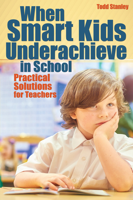 When Smart Kids Underachieve in School: Practical Solutions for Teachers - Stanley, Todd