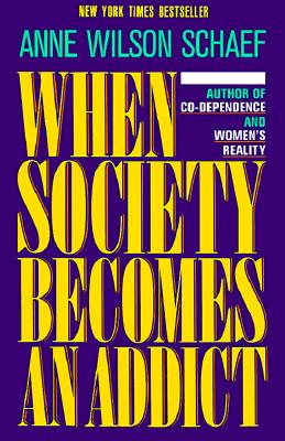 When Society Becomes an Addict - Schaef, Anne Wilson, Ph.D.