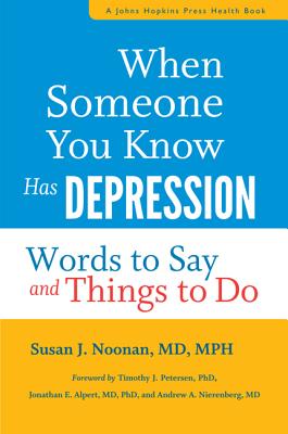 When Someone You Know Has Depression: Words to Say and Things to Do - Noonan, Susan J, and Petersen, Timothy J (Foreword by), and Alpert, Jonathan E (Foreword by)