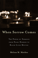 When Sorrow Comes: The Power of Sermons from Pearl Harbor to Black Lives Matter