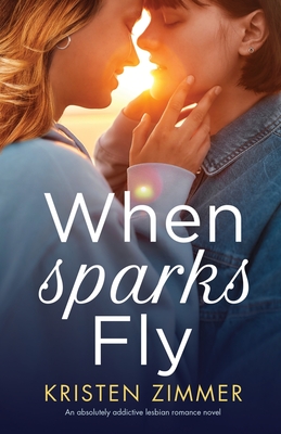 When Sparks Fly: An absolutely addictive lesbian romance novel - Zimmer, Kristen