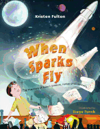 When Sparks Fly: The True Story of Robert Goddard, the Father of Us Rocketry