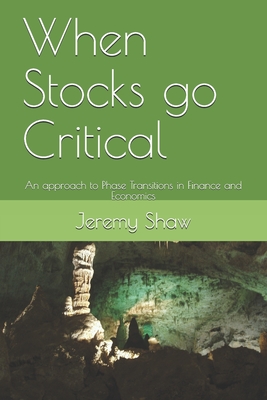 When Stocks go Critical: An approach to Phase Transitions in Finance and Economics - Shaw, Jeremy