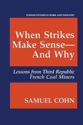 When Strikes Make Sense--And Why: Lessons from Third Republic French Coal Miners - Cohn, Samuel