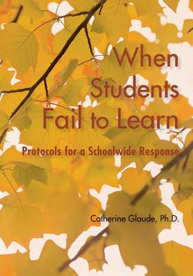 When Students Fail to Learn: Protocols for a Schoolwide Response - Glaude, Catherine