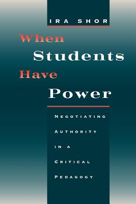 When Students Have Power: Negotiating Authority in a Critical Pedagogy - Shor, Ira