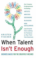 When Talent Isn't Enough: Business Basics for the Creatively Inclined