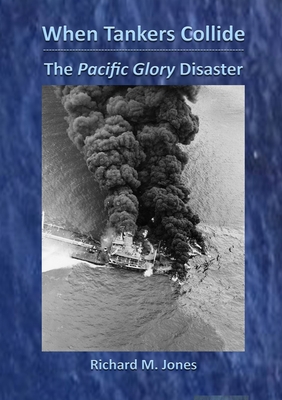 When Tankers Collide - The Pacific Glory Disaster - Jones, Richard M