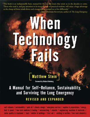 When Technology Fails: A Manual for Self-Reliance, Sustainability, and Surviving the Long Emergency, 2nd Edition - Stein, Matthew