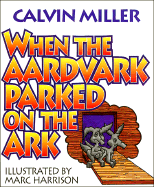 When the Aardvark Parked on the Ark, and Other Poems - Miller, Calvin, Dr.