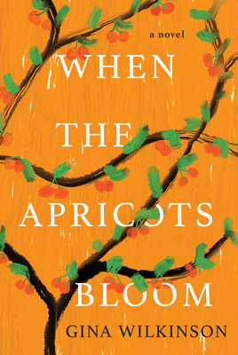 When the Apricots Bloom: A Novel of Riveting and Evocative Fiction - Wilkinson, Gina