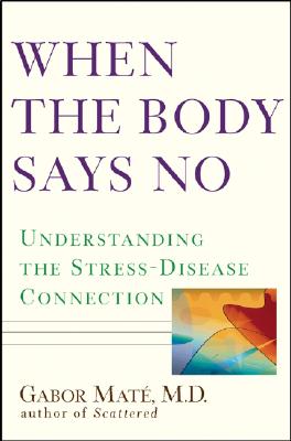 When the Body Says No: Understanding the Stress-Disease Connection - Mate, Gabor, Dr., M.D.