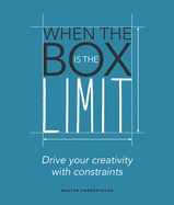 When the Box is the Limit: Drive your Creativity with Constraints: Drive your Creativity with Constraints