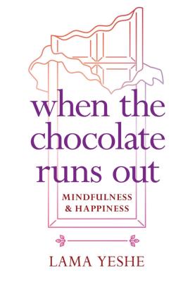 When the Chocolate Runs Out: Mindfulness & Happiness - Yeshe, Thubten, Lama