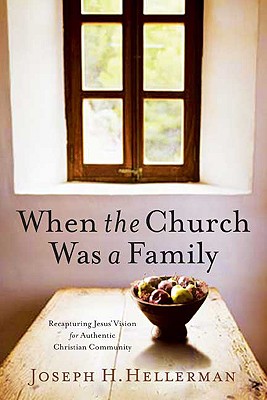 When the Church Was a Family: Recapturing Jesus' Vision for Authentic Christian Community - Hellerman, Joseph H