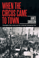 When the Circus Came to Town: Flemington New Jersey and the Lindbergh Kidnapping Trial