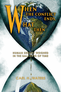 When the Conflict Ends, What Then?: Human Destiny Weighed in the Balances of Time