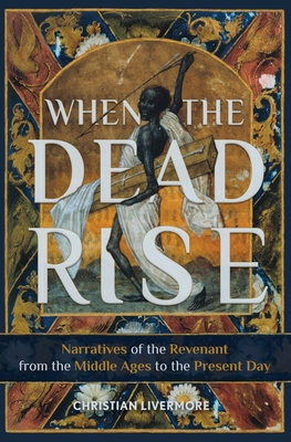 When the Dead Rise: Narratives of the Revenant, from the Middle Ages to the Present Day - Livermore, Christian