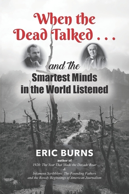 When the Dead Talked...and the Smartest Minds in the World Listened - Burns, Eric