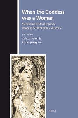 When the Goddess was a Woman: Mahabharata Ethnographies - Essays by Alf Hiltebeitel, volume 2 - Adluri, Vishwa (Volume editor), and Bagchee, Joydeep (Volume editor)