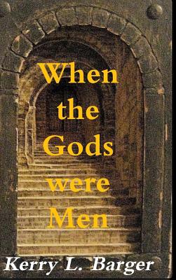 When the Gods were Men - Barger, Kerry L