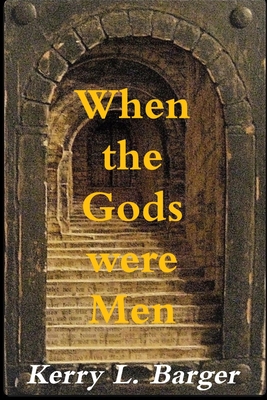 When the Gods were Men - Barger, Kerry L
