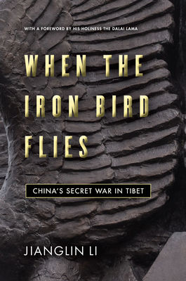 When the Iron Bird Flies: China's Secret War in Tibet - Li, Jianglin, and Lama, Dalai (Foreword by)