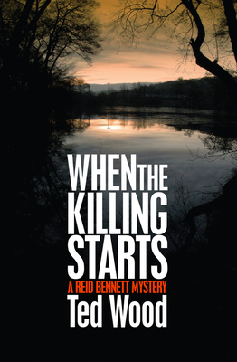 When the Killing Starts: A Reid Bennett Mystery - Wood, Ted