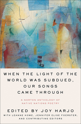 When the Light of the World Was Subdued, Our Songs Came Through - Harjo, Joy (Editor), and Howe, Leanne, and Foerster, Jennifer Elise