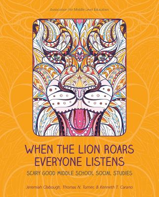 When the Lion Roars Everyone Listens: Scary Good Middle School Social Studies - Clabough, Jeremiah