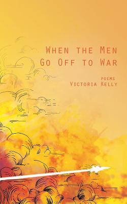 When the Men Go Off to War: Poems - Kelly, Victoria Lynn