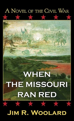 When the Missouri Ran Red: A Novel of the Civil War - Woolard, Jim R