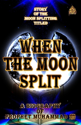 When The Moon Split: A Biography of prophet Mu ammad - Siraj, Tabassum (Editor), and Richardson, Michael (Editor), and Azimabadi, Badr (Editor)