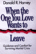 When the One You Love Wants to Leave: Guidance and Comfort for Surviving Marital Crisis - Harvey, Donald R