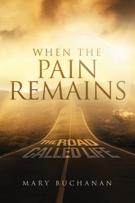 When The Pain Remains: The Road Call Life - Buchanan, Mary Clara