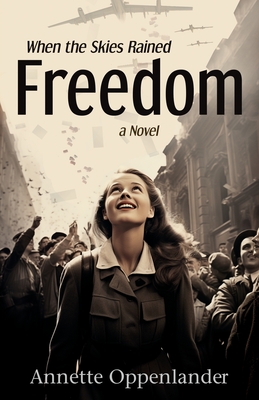 When the Skies Rained Freedom - Oppenlander, Annette