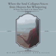 When the Soul Collapses Voices from Heaven Are Whispering: 30 Poems That Speak to the Human Heart