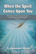 When The Spirit Comes Upon You (Series 1): Nine Days of Reflection and Prayers For the Gifts of the Holy Spirit