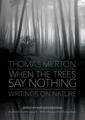 When the Trees Say Nothing: Writings on Nature - Merton, Thomas, and Deignan, Kathleen (Editor), and Berry, Thomas (Foreword by)