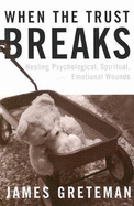 When the Trust Breaks: Healing Psychological, Spiritual, and Emotional Wounds