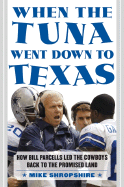 When the Tuna Went Down to Texas: How Bill Parcells Led the Cowboys Back to the Promised Land - Shropshire, Mike