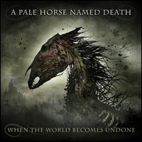 When the World Becomes Undone - A Pale Horse Named Death