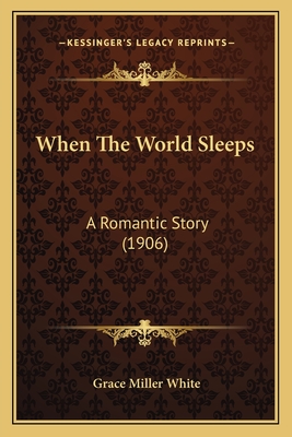 When the World Sleeps: A Romantic Story (1906) - White, Grace Miller