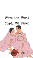 When the World Stops, We Dance